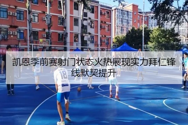 凯恩季前赛射门状态火热展现实力拜仁锋线默契提升